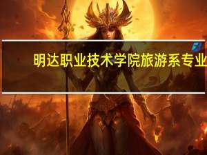 明达职业技术学院旅游系专业