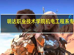 明达职业技术学院机电工程系专业