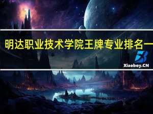 明达职业技术学院王牌专业排名一览表