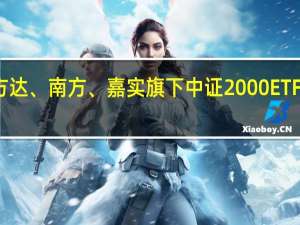易方达、南方、嘉实旗下中证2000ETF周五开卖