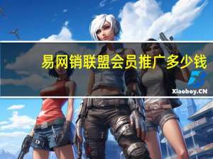 易网销联盟会员推广多少钱（网络推广 易商网）