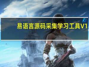 易语言源码采集学习工具 V1.0 绿色版（易语言源码采集学习工具 V1.0 绿色版功能简介）