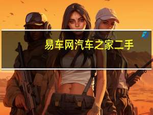 易车网汽车之家二手（易车网汽车之家）