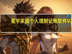 星宇家庭个人理财记账软件 V2.11 官方最新版（星宇家庭个人理财记账软件 V2.11 官方最新版功能简介）