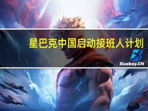 星巴克中国启动接班人计划