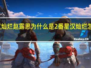 星汉灿烂赵露思为什么是2番 星汉灿烂怎么改名了