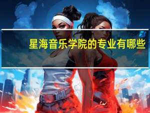 星海音乐学院的专业有哪些
