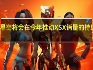 星空将会在今年推动XSX销量的持续增长
