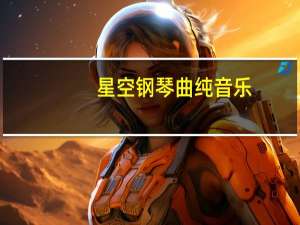 星空钢琴曲纯音乐（星空下的钢琴曲）