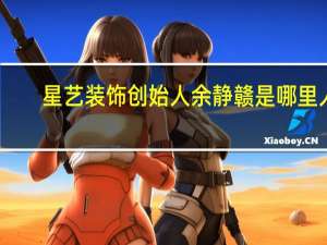 星艺装饰创始人余静赣是哪里人（余静赣-广东星艺装饰集团有限公司创始人介绍）