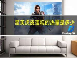 星芙 虎皮蛋糕的热量是多少