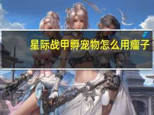 星际战甲孵宠物怎么用瘤子