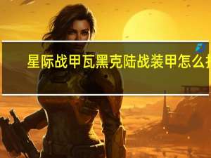 星际战甲瓦黑克陆战装甲怎么打（星际战甲瓦黑克议员怎么打）