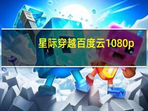 星际穿越百度云1080p（星际穿越百度云）