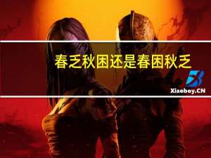 春乏秋困还是春困秋乏（春乏秋困）