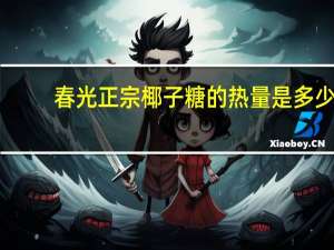 春光正宗椰子糖的热量是多少