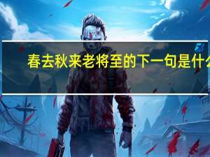 春去秋来老将至的下一句是什么