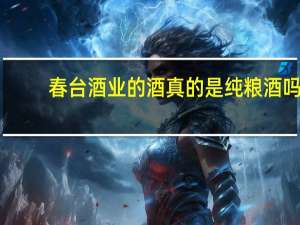 春台酒业的酒真的是纯粮酒吗
