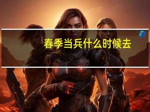 春季当兵什么时候去