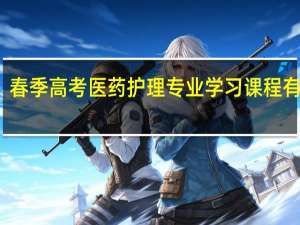 春季高考医药护理专业学习课程有哪些