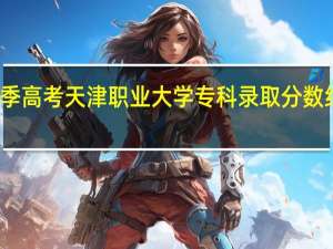 春季高考天津职业大学专科录取分数线是多少