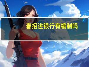 春招进银行有编制吗