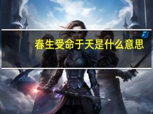 春生受命于天是什么意思