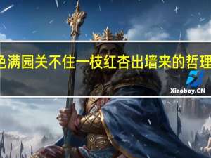 春色满园关不住一枝红杏出墙来的哲理和表达了