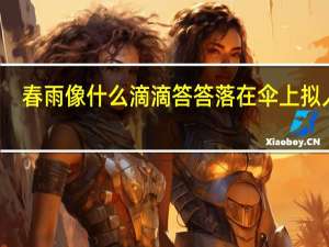 春雨像什么滴滴答答落在伞上拟人句