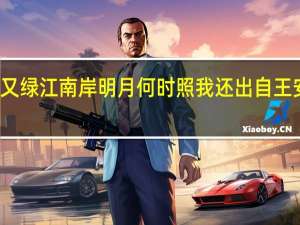 春风又绿江南岸明月何时照我还出自王安石的诗作（春风又绿江南岸明月何时照我还的意思）