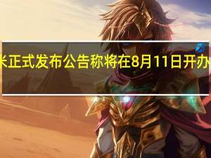 昨天小米正式发布公告称将在8月11日开办雷军年度演讲