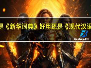 是《新华词典》好用还是《现代汉语词典》