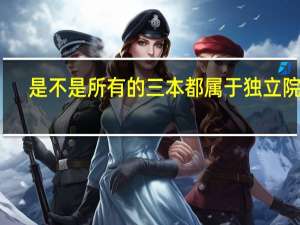 是不是所有的三本都属于独立院校