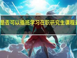 是否可以插班学习在职研究生课程进修班
