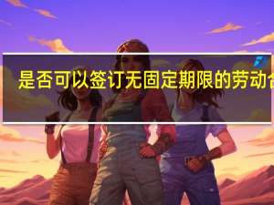 是否可以签订无固定期限的劳动合同