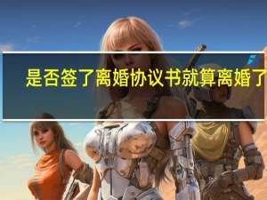 是否签了离婚协议书就算离婚了呢