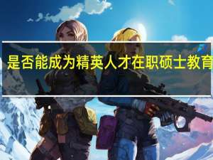 是否能成为精英人才在职硕士教育学员