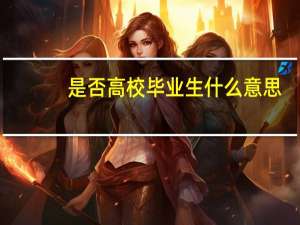 是否高校毕业生什么意思