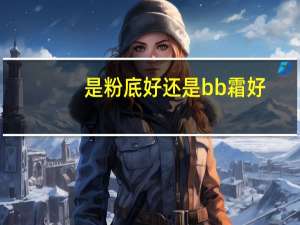 是粉底好还是bb霜好