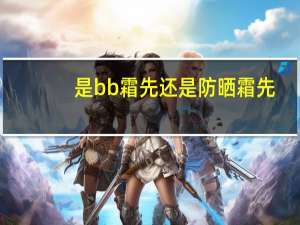 是bb霜先还是防晒霜先
