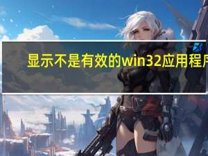 显示不是有效的win32应用程序