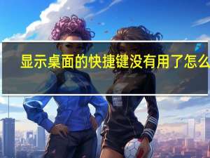 显示桌面的快捷键没有用了怎么办（显示桌面的快捷键）