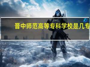 晋中师范高等专科学校是几专