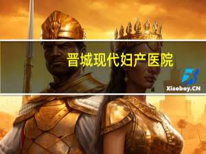 晋城现代妇产医院(山西省中医院晋城分院科室列表)