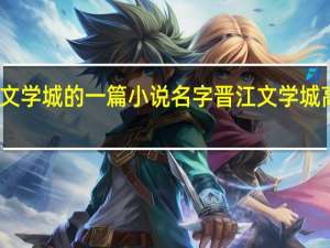 晋江文学城的一篇小说名字 晋江文学城高分排行榜