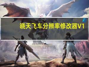 晓天飞车分辨率修改器 V1.0 绿色免费版（晓天飞车分辨率修改器 V1.0 绿色免费版功能简介）