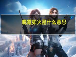 晚霞如火是什么意思