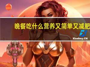 晚餐吃什么营养又简单又减肥（晚餐吃什么营养又简单）