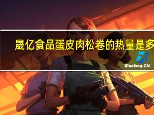 晟亿食品 蛋皮肉松卷的热量是多少