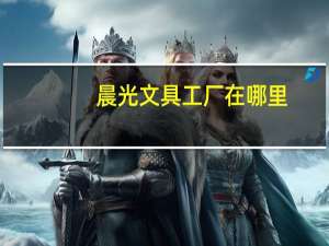 晨光文具工厂在哪里